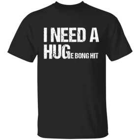 I Need A Huge Bong Hit T-Shirt